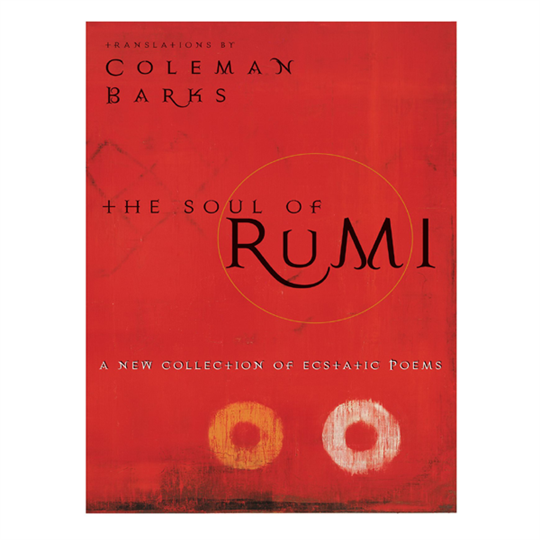 The Soul of Rumi: A New Collection of Ecstatic 